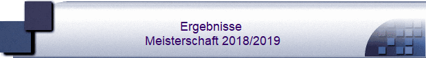 Ergebnisse 
Meisterschaft 2018/2019